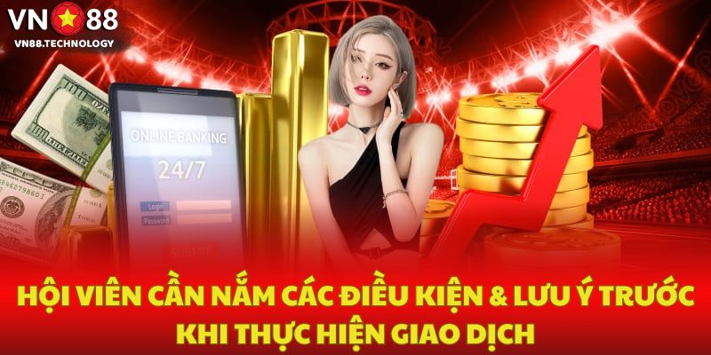 Hội viên cần nắm các điều kiện & lưu ý khi thực hiện giao dịch