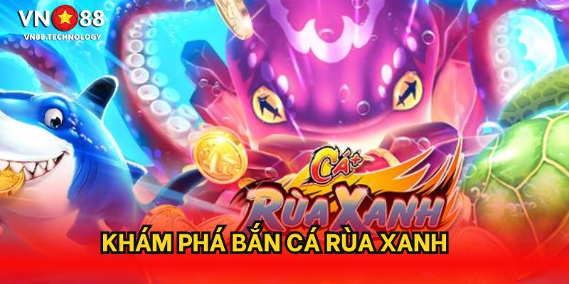 Khám phá bắn cá rùa xanh