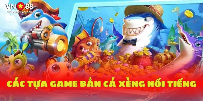 Các tựa game bắn cá xèng nổi tiếng