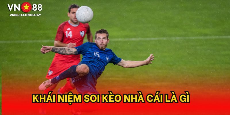 Khái niệm soi kèo nhà cái là gì?