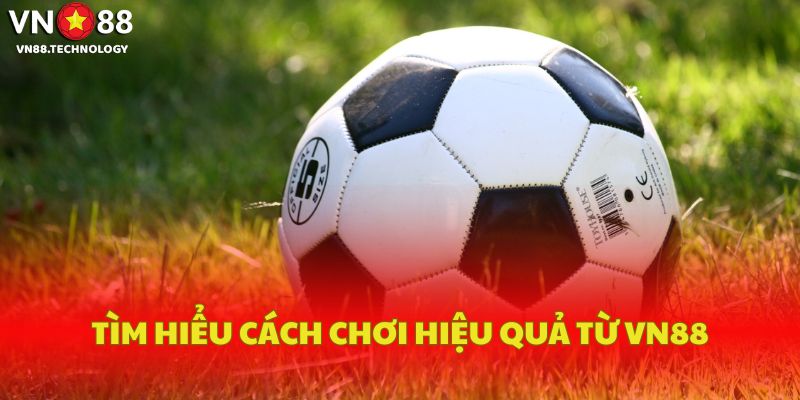 Tìm hiểu cách chơi hiệu quả từ VN88